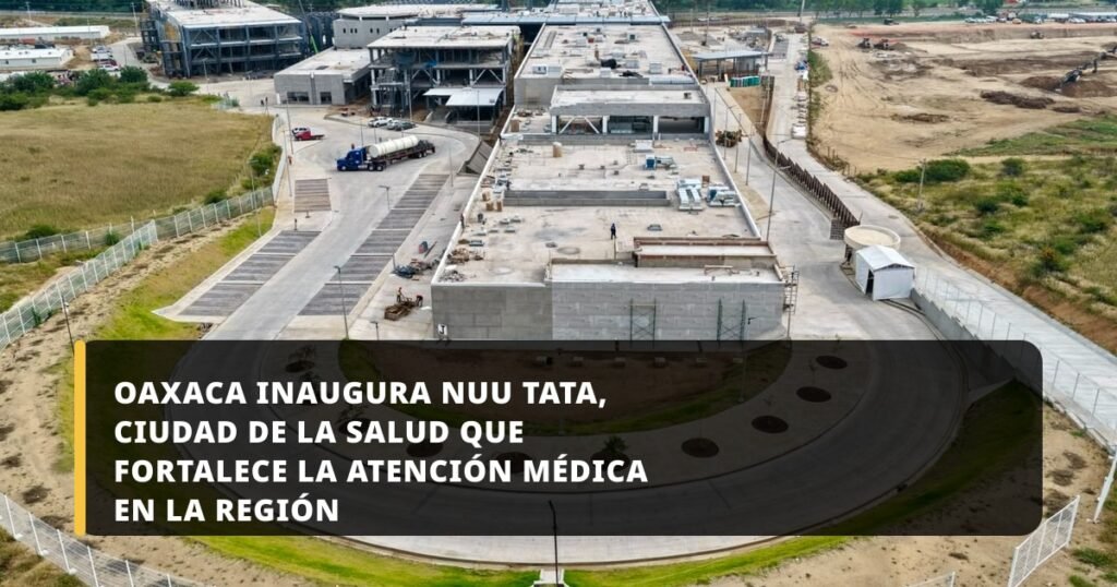 Oaxaca inaugura Nuu Tata, Ciudad de la Salud que fortalece la atención médica en la región