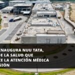 Oaxaca inaugura Nuu Tata, Ciudad de la Salud que fortalece la atención médica en la región