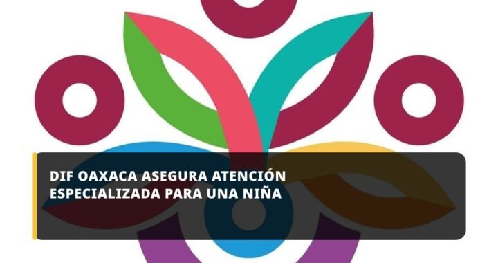 DIF Oaxaca asegura atención especializada para una niña